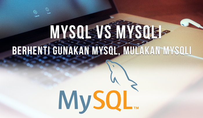 Berhenti gunakan MySQL,  mulakan MySQLi